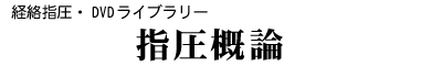 DVDライブラリー/経絡指圧「指圧概論」