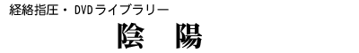 DVDライブラリー/経絡指圧「陰陽」